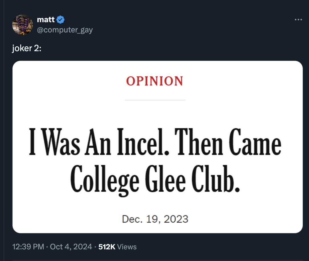 screenshot - joker 2 matt Opinion I Was An Incel. Then Came College Glee Club. Dec. 19, 2023 Views